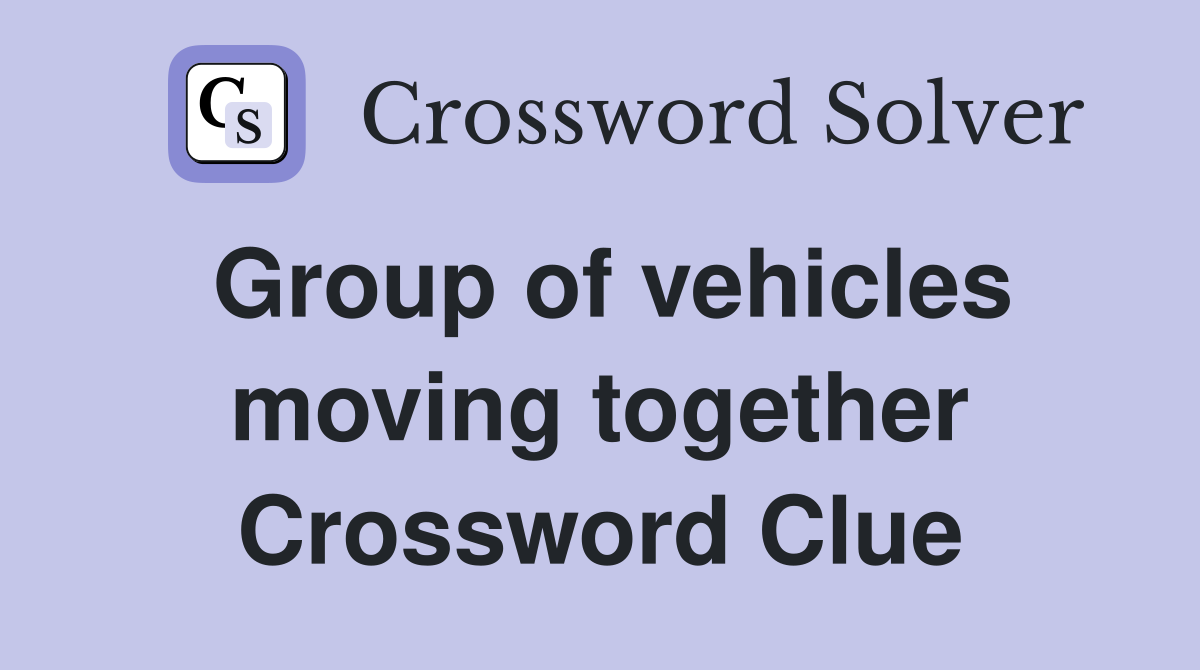 Group of vehicles moving together Crossword Clue Answers Crossword